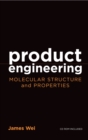 Product Engineering : Molecular Structure and Properties - James Wei