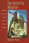 The Volatility Machine : Emerging Economics and the Threat of Financial Collapse - Michael Pettis