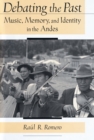 Debating the Past : Music, Memory, and Identity in the Andes - eBook