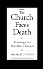 The Church Faces Death : Ecclesiology in a Post-Modern Context - eBook