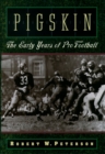 Pigskin : The Early Years of Pro Football - Robert W. Peterson