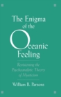 The Enigma of the Oceanic Feeling : Revisioning the Psychoanalytic Theory of Mysticism - eBook