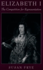 Elizabeth I : The Competition for Representation - Susan Frye