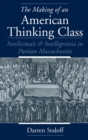 The Making of an American Thinking Class : Intellectuals and Intelligentsia in Puritan Massachusetts - eBook