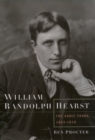 William Randolph Hearst : The Early Years, 1863-1910 - Ben Procter