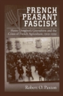 French Peasant Fascism : Henry Dorgeres' Greenshirts and the Crises of French Agriculture, 1929-1939 - Robert O. Paxton