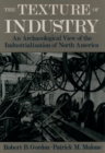 The Texture of Industry : An Archaeological View of the Industrialization of North America - Robert B. Gordon