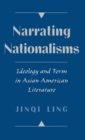 Narrating Nationalisms : Ideology and Form in Asian American Literature - Jinqi Ling