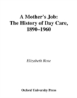 A Mother's Job : The History of Day Care, 1890-1960 - eBook