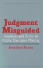 Judgment Misguided : Intuition and Error in Public Decision Making - Jonathan Baron