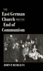 The East German Church and the End of Communism - John P. Burgess