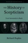 The History of Scepticism : From Savonarola to Bayle - Richard H. Popkin