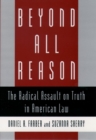 Beyond All Reason : The Radical Assault on Truth in American Law - eBook