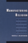 Manufacturing Religion : The Discourse on Sui Generis Religion and the Politics of Nostalgia - eBook