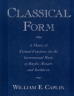 Classical Form : A Theory of Formal Functions for the Instrumental Music of Haydn, Mozart, and Beethoven - eBook