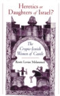Heretics or Daughters of Israel? : The Crypto-Jewish Women of Castile - eBook