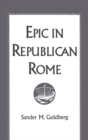 Epic in Republican Rome - Sander M. Goldberg