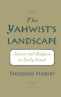 The Yahwist's Landscape : Nature and Religion in Early Israel - eBook