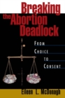 Breaking the Abortion Deadlock : From Choice to Consent - eBook