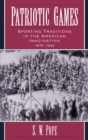 Patriotic Games : Sporting Traditions in the American Imagination, 1876-1926 - eBook