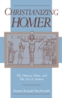 Christianizing Homer : The Odyssey, Plato, and the Acts of Andrew - Dennis R. MacDonald