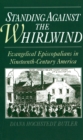 Standing Against the Whirlwind : Evangelical Episcopalians in Nineteenth-Century America - eBook