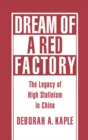 Dream of a Red Factory : The Legacy of High Stalinism in China - eBook