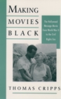 Making Movies Black : The Hollywood Message Movie from World War II to the Civil Rights Era - Thomas Cripps