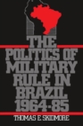 The Politics of Military Rule in Brazil, 1964-1985 - eBook