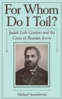 For Whom Do I Toil? : Judah Leib Gordon and the Crisis of Russian Jewry - Michael Stanislawski