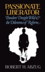 Passionate Liberator : Theodore Dwight Weld and the Dilemma of Reform - eBook