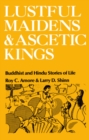 Lustful Maidens and Ascetic Kings : Buddhist and Hindu Stories of Life - eBook