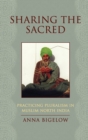 Sharing the Sacred : Practicing Pluralism in Muslim North India - Book