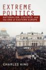 Extreme Politics : Essays on Nationalism, Violence, and Eastern Europe - Book