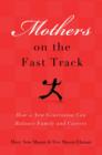 Mothers on the Fast Track : How a Generation Can Balance Family and Careers - Book