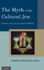 The Myth of the Cultural Jew : Culture and Law in Jewish Tradition - Book