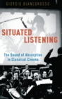 Situated Listening : The Sound of Absorption in Classical Cinema - Book