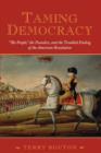 Taming Democracy: "The People", The Founders, and the Troubled Ending of the American Revolution - Book
