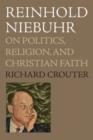 Reinhold Niebuhr : On Politics, Religion, and Christian Faith - Book
