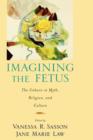 Imagining the Fetus : The Unborn in Myth, Religion, and Culture - Book