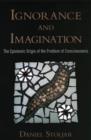Ignorance and Imagination : The Epistemic Origin of the Problem of Consciousness - Book