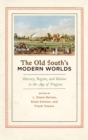 The Old South's Modern Worlds : Slavery, Region, and Nation in the Age of Progress - Book
