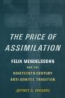 The Price of Assimilation : Felix Mendelssohn and the Nineteenth-Century Anti-Semitic Tradition - Book