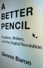 A Better Pencil : Readers, Writers, and the Digital Revolution - Book
