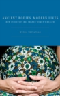 Ancient Bodies, Modern Lives : How Evolution Has Shaped Women's Health - Book