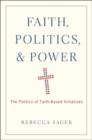 Faith, Politics, and Power : The Politics of Faith-Based Initiatives - Book