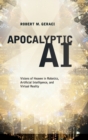 Apocalyptic AI : Visions of Heaven in Robotics, Artificial Intelligence, and Virtual Reality - Book