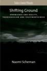 Shifting Ground : Knowledge and Reality, Transgression and Trustworthiness - Book