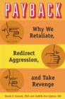 Payback : Why We Retaliate, Redirect Aggression, and Take Revenge - Book