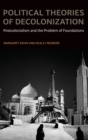 Political Theories of Decolonization : Postcolonialism and the Problem of Foundations - Book